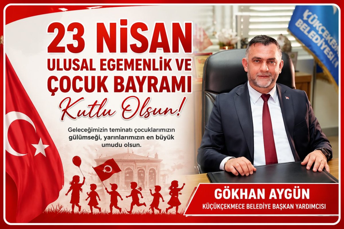 Küçükçekmece Belediye Başkan Yardımcısı Gökhan Aygün’den 23 Nisan Mesajı