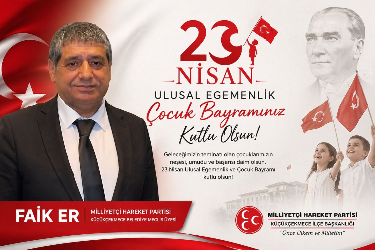 MHP Küçükçekmece Belediye Meclis Üyesi Faik Er’den 23 Nisan Mesajı