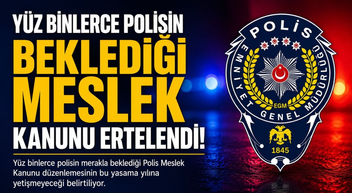 Yüz Binlerce Polisin Beklediği Polis Meslek Kanunu Düzenlemesi Yeni Yasama Dönemine Kaldı