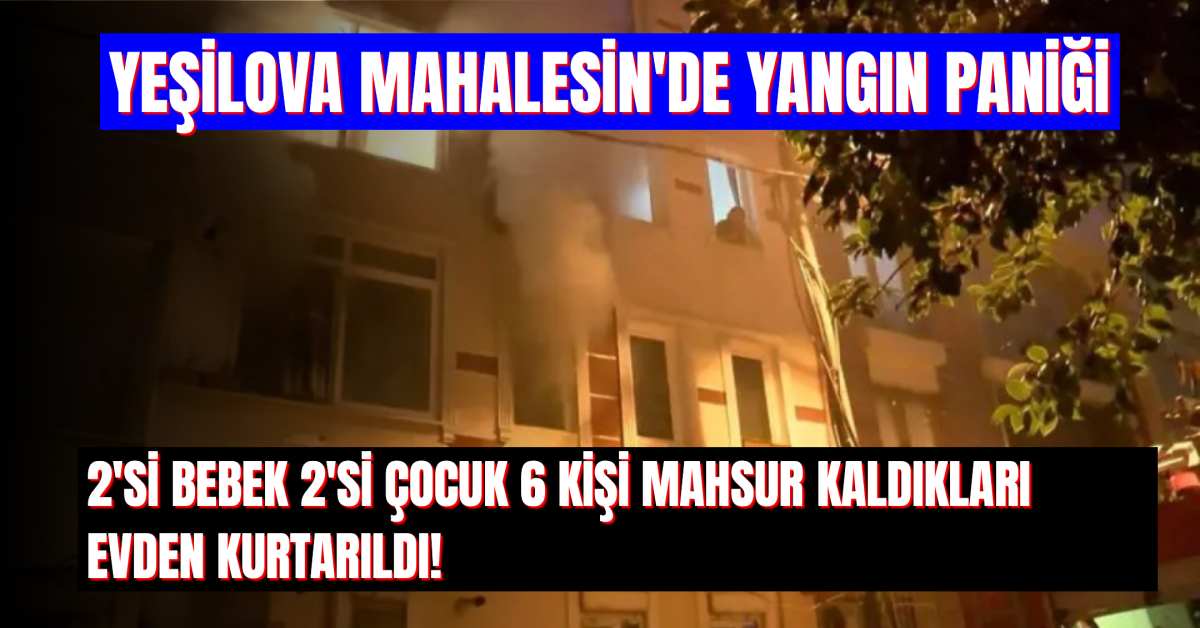 Küçükçekmece Yeşilova’da Yangın Paniği: 2’si Bebek 6 Kişi Kurtarıldı