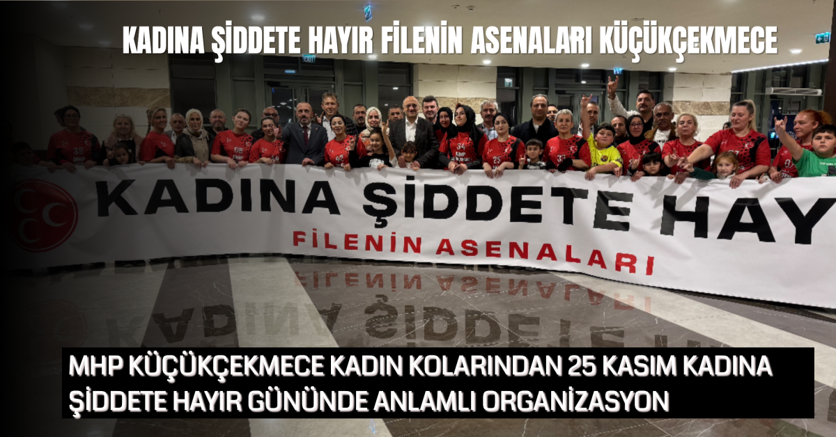 MHP Küçükçekmece İlçe Kadın Kollarından 25 Kasım’da Anlamlı Farkındalık Etkinliği: “Kadına Şiddete Hayır”