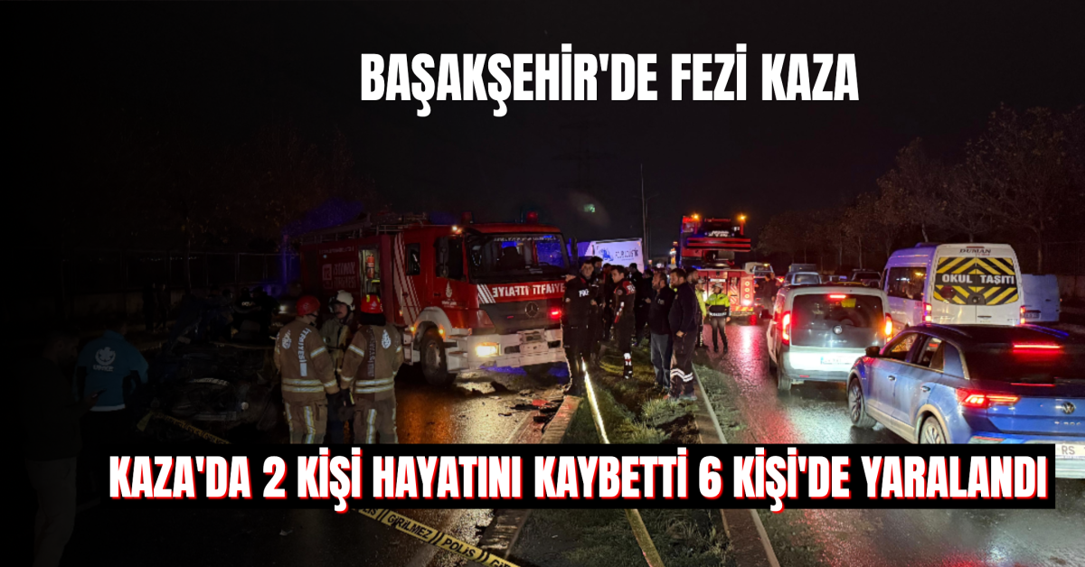 Başakşehir’de Feci Zincirleme Kaza: 2 Ölü, 6 Yaralı