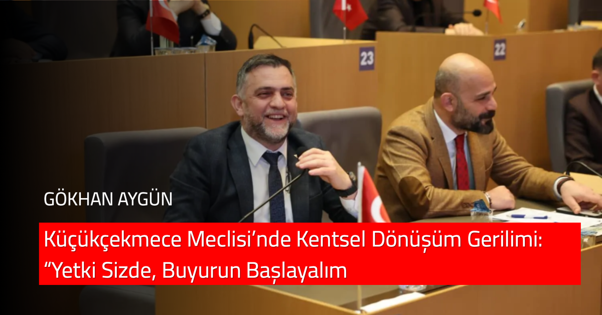 KÜÇÜKÇEKMECE MECLİSİ’NDE KENTSEL DÖNÜŞÜM TARTIŞMASI