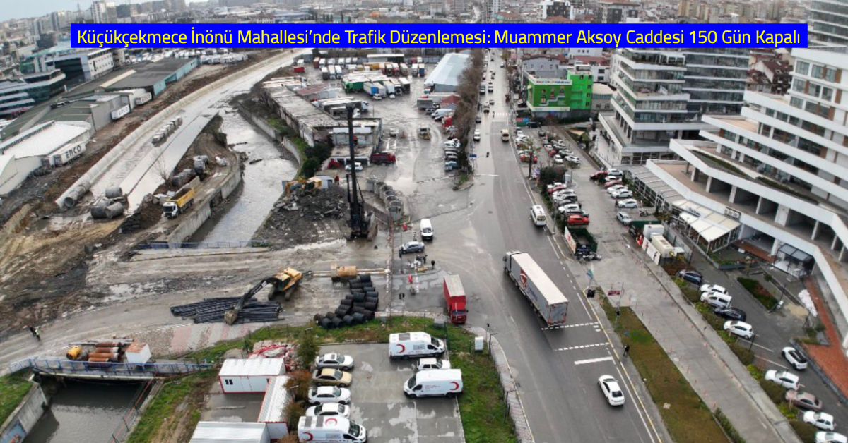 Küçükçekmece İnönü Mahallesi’nde Trafik Düzenlemesi: Muammer Aksoy Caddesi 150 Gün Kapalı
