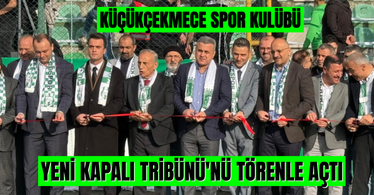 KüKçükçekmece Spor, Metin Oktay Tesisleri’nde Kapalı Tribün Açılışını Coşkulu Bir Törenle Gerçekleştirdi